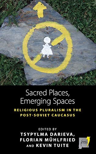 Sacred Places, Emerging Spaces: Religious Pluralism in the Post-Soviet Caucasus: 17 (Space and Place, 17) Sacred Places, Emerging Spaces: Religious Pluralism in the Post-Soviet Caucasus: 17 (Space and Place, 17)