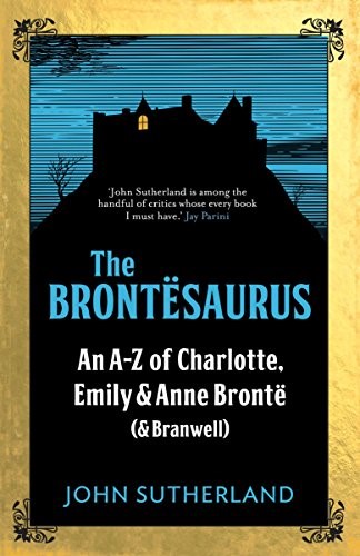 The Brontesaurus: An A-Z of Charlotte, Emily and Anne Brontë (and Branwell)