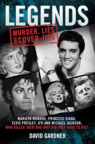 Legends: Murder, Lies and Cover-Ups: Marilyn Monroe, Princess Diana, Elvis Presley, JFK and Michael Jackson: Who Killed Them and Why They Didn't Have ... Who Killed Them and Why Did They Have to Die?