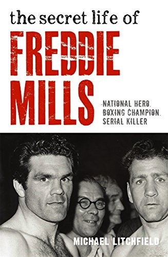 The Secret Life Of Freddie Mills - National Hero, Boxing Champion, SERIAL KILLER: National Hero. Boxing Champion. Serial Killer.