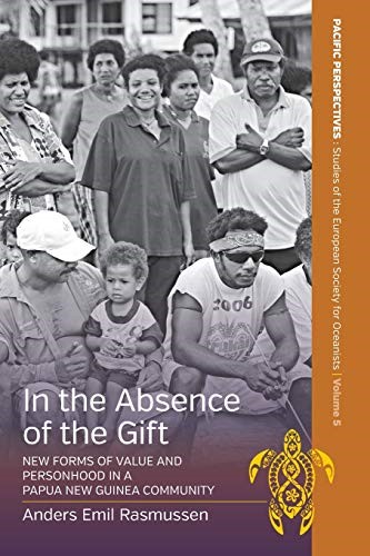 In the Absence of the Gift: New Forms of Value and Personhood in a Papua New Guinea Community: 5 (Pacific Perspectives: Studies of the European Society for Oceanists, 5)
