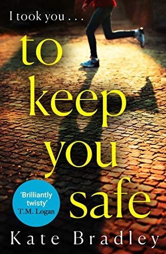 To Keep You Safe: A gripping and unpredictable new thriller you won�t be able to put down
