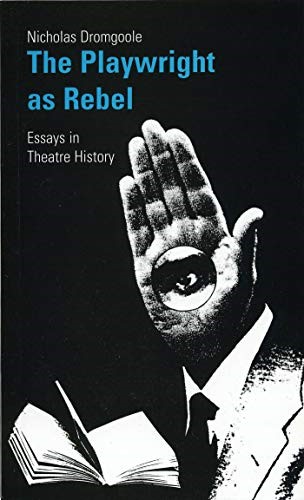 The Playwright as Rebel (Oberon Books): Collected Essays in Theatre History (Oberon Modern Plays)