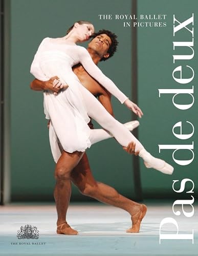 Pas De Deux: The Royal Ballet in Pictures (Royal Ballet): The Royal Ballet in Pictures (Royal Ballet)