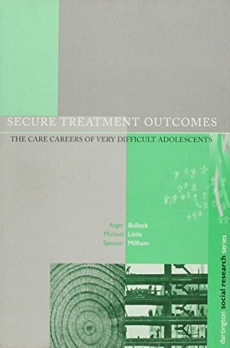 Secure Treatment Outcomes: The Care Careers of Very Difficult Adolescents (Dartington Social Research Series) Secure Treatment Outcomes: The Care Careers of Very Difficult Adolescents (Dartington Social Research Series)