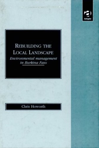 Rebuilding the Local Landscape: Environmental Management in Burkina Faso Rebuilding the Local Landscape: Environmental Management in Burkina Faso