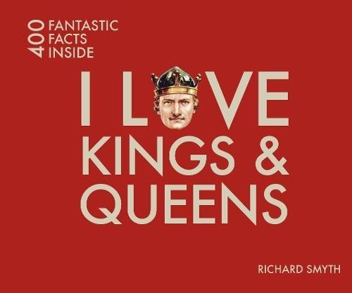 I Love Kings and Queens: 400 Fantastic Facts (I Love... 400 Fantastic Facts)