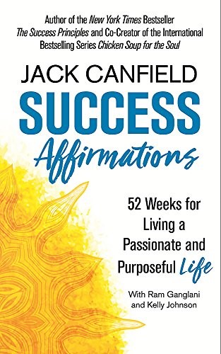 Success Affirmations: 52 Weeks for Living a Passionate and Purposeful Life Success Affirmations: 52 Weeks for Living a Passionate and Purposeful Life