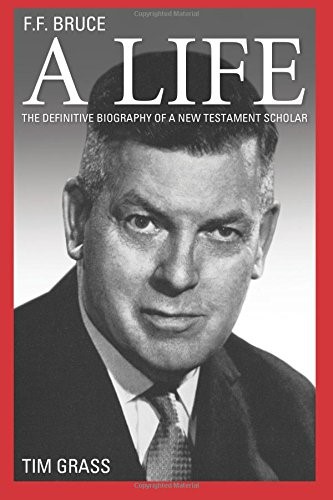 F.F Bruce A Life: A Private Person... A Fearless Scholar