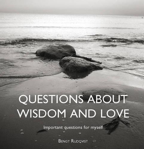 Questions About Wisdom and Love: Important Questions for Myself