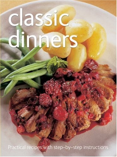 Classic Dinners (Practical Recipes with Step-by-Step Instructions) (Practical Recipes with Step-by-Step Instructions S.)