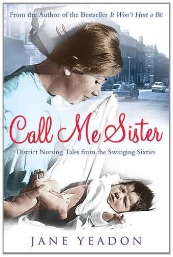Call Me Sister: District Nursing Tales from the Swinging Sixties
