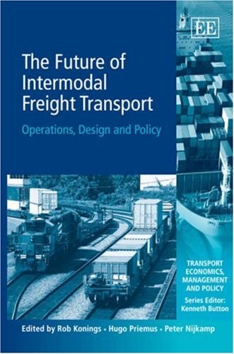 The Future of Intermodal Freight Transport: Operations, Design and Policy (Transport Economics, Management and Policy series)