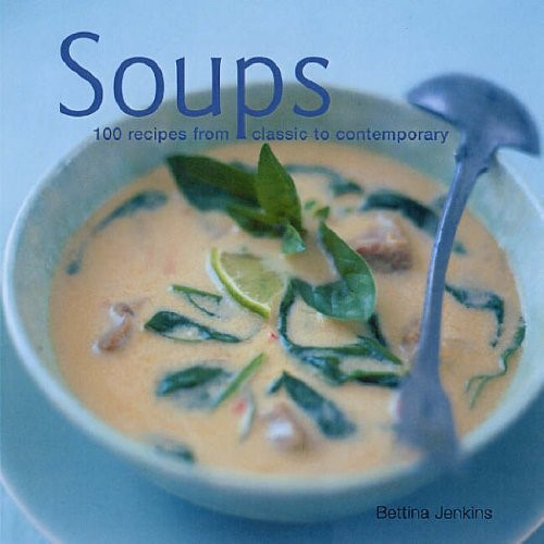 Soups: 100 Recipes from Classic to Contemporary Soups: 100 Recipes from Classic to Contemporary