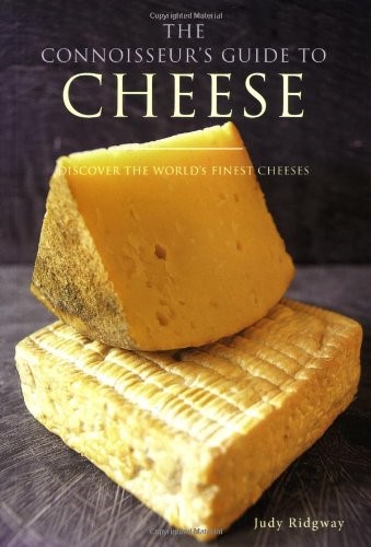 The Connoisseur's Guide to Cheese: Discover the World's Finest Cheeses