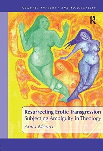 Resurrecting Erotic Transgression: Subjecting Ambiguity in Theology (Gender, Theology and Spirituality) Resurrecting Erotic Transgression: Subjecting Ambiguity in Theology (Gender, Theology and Spirituality)