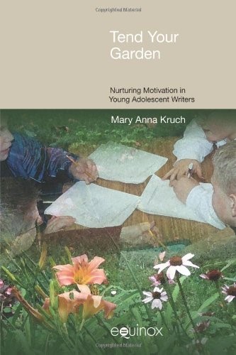 Tend Your Garden: Nurturing Motivation in Young Adolescent Writers (Frameworks for Writing): Nuturing Motivation in Young Adolescent Writer