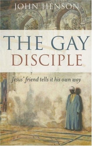 The Gay Disciple: Jesus' Friend Tells It His Own Way