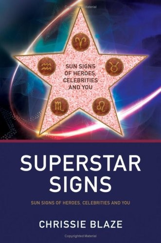 Superstar Signs: Sun Signs of Heroes, Celebrities and You Superstar Signs: Sun Signs of Heroes, Celebrities and You