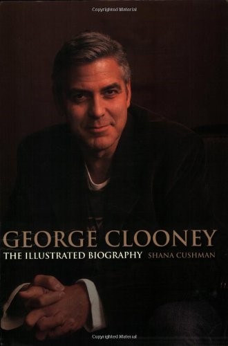 George Clooney: An Illustrated Biography