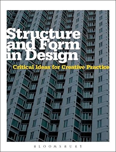 Structure and Form in Design: Critical Ideas for Creative Practice Structure and Form in Design: Critical Ideas for Creative Practice