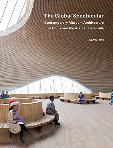 Global Spectacular: Contemporary Museum Architecture in China and the Arabian Peninsula
