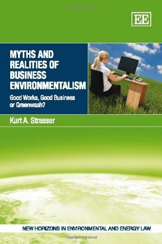Myths and Realities of Business Environmentalism � Good Works, Good Business or Greenwash? (New Horizons in Environmental and Energy Law series)