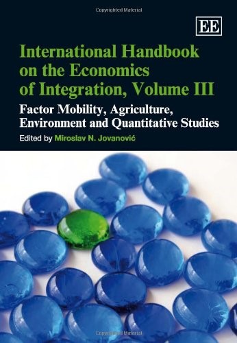 International Handbook on the Economics of Integration, Volume III: Factor Mobility, Agriculture, Environment and Quantitative Studies: 3