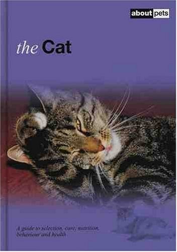 The Cat: A Guide to Selection, Care, Nutrition, Behaviour and Health (About Pets)