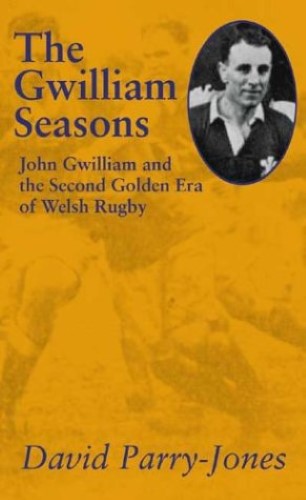 The Gwilliam Seasons: John Gwilliam and the Second Golden Era of Welsh Rugby (Golden Age of Welsh Rugby)