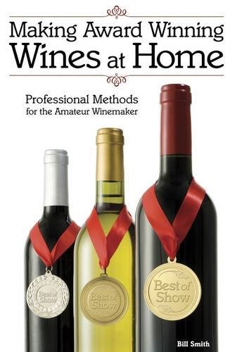 Making Award Winning Wines at Home: Professional Methods For the Amateur Winemaker Making Award Winning Wines at Home: Professional Methods For the Amateur Winemaker