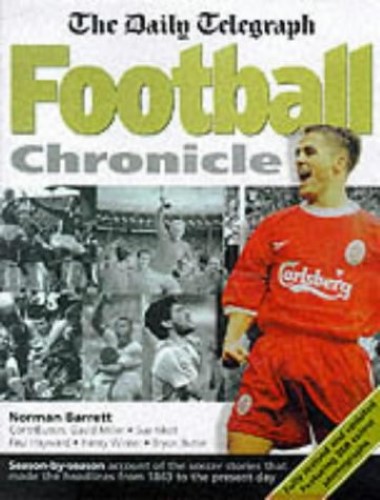 Daily Telegraph Football Chronicle: A Season-by-season Account of the Soccer Stories That Made the Headlines from 1863 to the Present Day