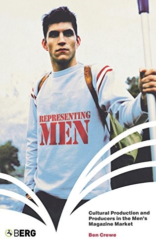 Representing Men: Cultural Production and Producers in the Men's Magazine Market Representing Men: Cultural Production and Producers in the Men's Magazine Market
