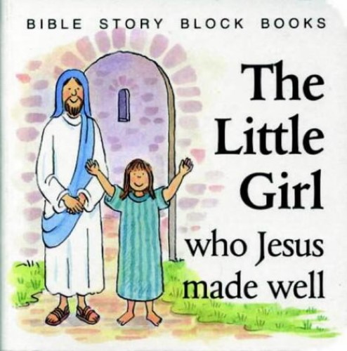 The Little Girl: Who Jesus Made Well (Bible Story Block Book S.)