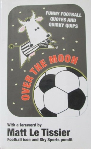 OVER THE MOON,FUNNY FOOTBALL QUOTES AND QUIRKY QUIPS OVER THE MOON,FUNNY FOOTBALL QUOTES AND QUIRKY QUIPS
