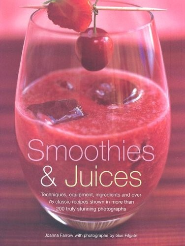 Smoothies and Juices: The Best-ever Book of Healthy Juices, Creamy Smoothies and Sinful Shakes - Techniques, Equipment, Ingredients and Over 85 in in 200 Truly Stunning Colour Photographs Smoothies and Juices: The Best-ever Book of Healthy Juices, Creamy Smoothies and Sinful Shakes - Techniques, Equipment, Ingredients and Over 85 in in 200 Truly Stunning Colour Photographs