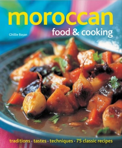 Moroccan Food and Cooking: Traditions, Tastes and Techniques in 75 Classic Recipes