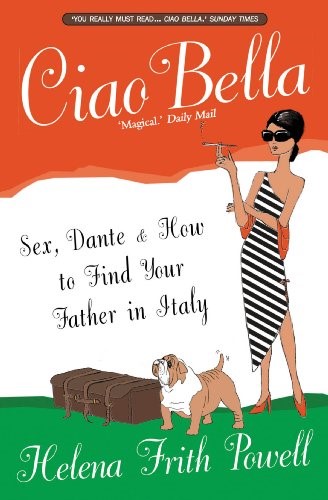Ciao Bella: Sex, Dante & how to find your father in Italy [NEW EDITION]: In Search of My Italian Father