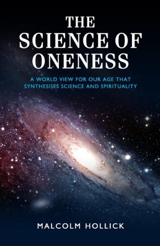 The Science of Oneness: A Worldview for the Twenty-First Century: A World View for Our Age That Synthesises Science and Spirituality