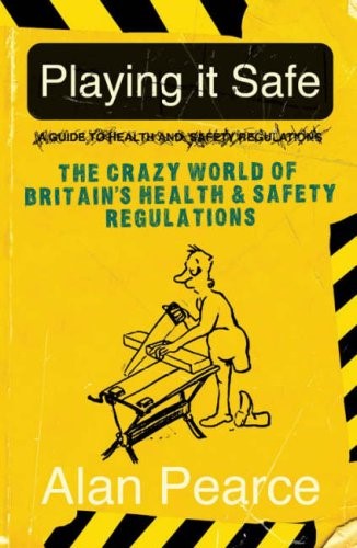 Playing It Safe [see new edition]: The Crazy World of Britain's Health and Safety Regulations