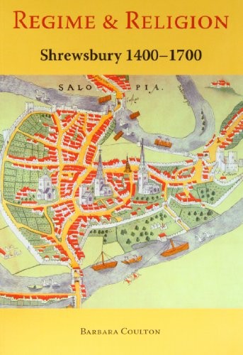 Regime and Religion, Shrewsbury 1400-1700 Regime and Religion, Shrewsbury 1400-1700