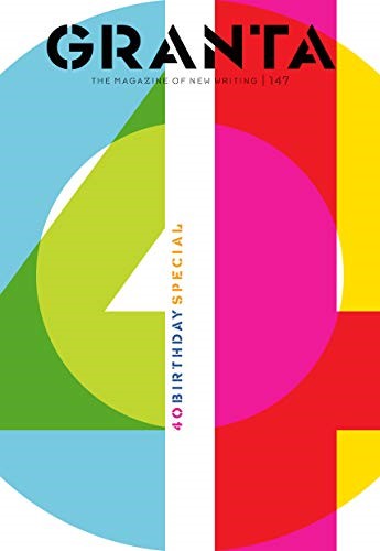 Granta 147: 40th-Birthday Special (Granta: The Magazine of New Writing)