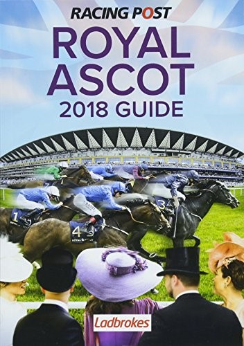Racing Post Royal Ascot Guide 2018 Racing Post Royal Ascot Guide 2018