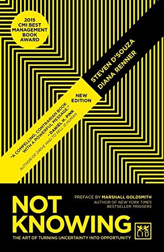 Not Knowing: The Art of Turning Uncertainty into Opportunity Not Knowing: The Art of Turning Uncertainty into Opportunity