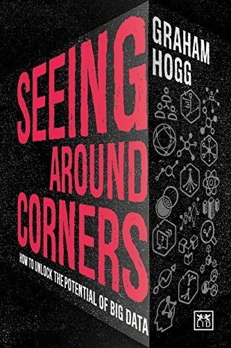 Seeing Around Corners: How to Unlock the Potential of Big Data: How culture will unlock the potential of big data Seeing Around Corners: How to Unlock the Potential of Big Data: How culture will unlock the potential of big data