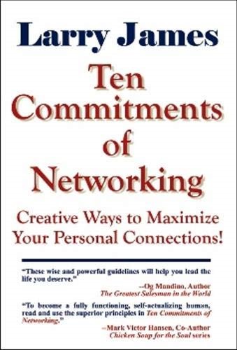 Ten Commitments of Networking: Creative Ways to Maximize Your Personal Connections