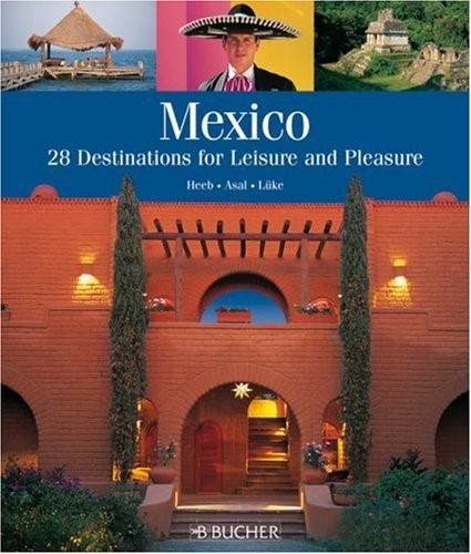Mexico 28 Destinations for Leisure and Pleasure: 28 Dream Destinations for Leisure and Pleasure