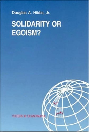 Solidarity or Egoism?: The Economics of Sociotropic & Egocentric Influences on Political Behaviour -- Denmark in International & Theoretical Perspective (Voters in Scandinavia Series) Solidarity or Egoism?: The Economics of Sociotropic & Egocentric Influences on Political Behaviour -- Denmark in International & Theoretical Perspective (Voters in Scandinavia Series)
