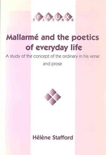 Mallarmé And The Poetics Of Everyday Life. A Study of the Concept of the Ordinary in his Verse and Prose. (Faux Titre 198)