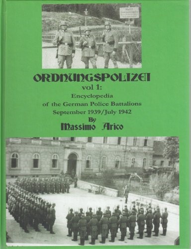 Ordnungspolizei Vol 1: Encyclopedia of the German Police Batallions, September 1939- July 1942
